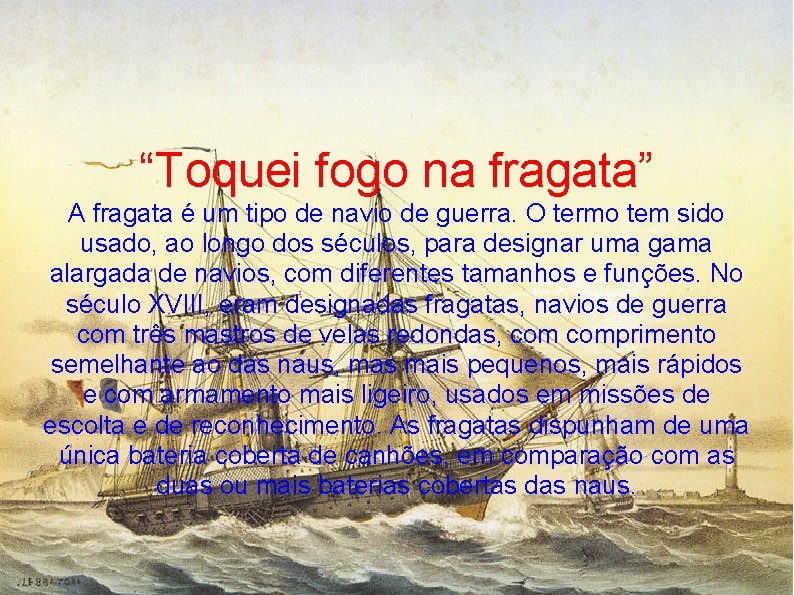 “Toquei fogo na fragata” A fragata é um tipo de navio de guerra. O