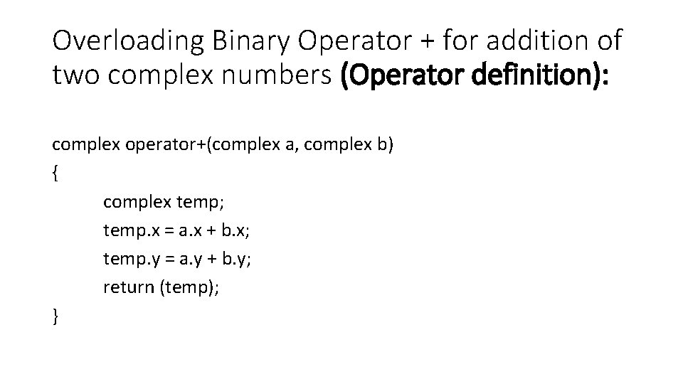 Overloading Binary Operator + for addition of two complex numbers (Operator definition): complex operator+(complex