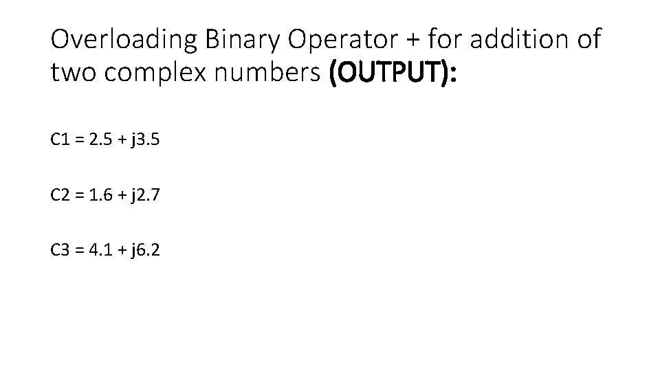 Overloading Binary Operator + for addition of two complex numbers (OUTPUT): C 1 =