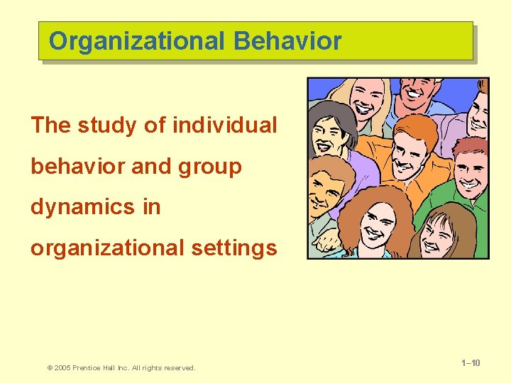 Organizational Behavior The study of individual behavior and group dynamics in organizational settings ©