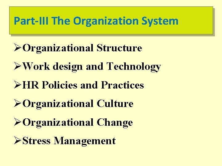 Part-III The Organization System ØOrganizational Structure ØWork design and Technology ØHR Policies and Practices