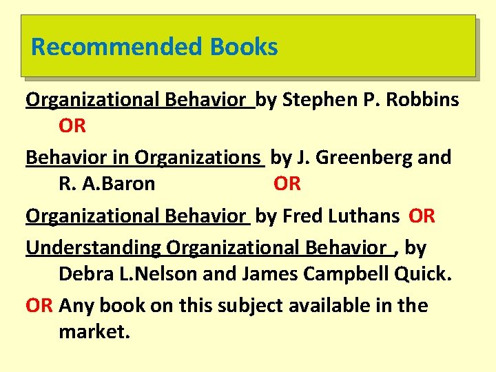 Recommended Books Organizational Behavior by Stephen P. Robbins OR Behavior in Organizations by J.