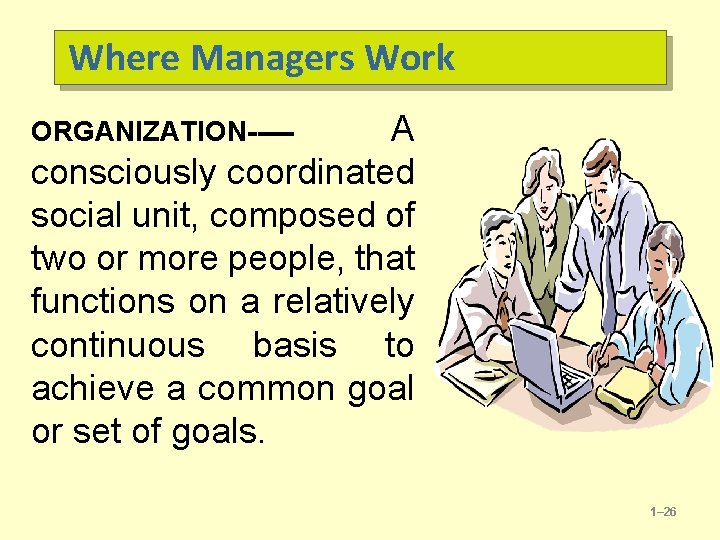Where Managers Work A consciously coordinated social unit, composed of two or more people,