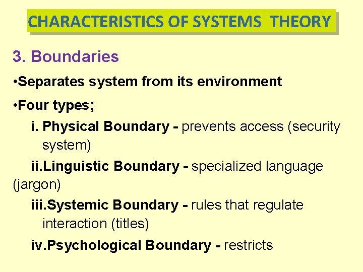 CHARACTERISTICS OF SYSTEMS THEORY 3. Boundaries • Separates system from its environment • Four