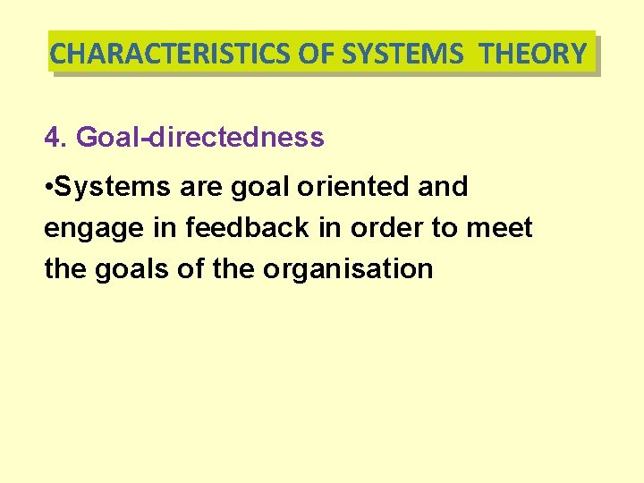 CHARACTERISTICS OF SYSTEMS THEORY 4. Goal-directedness • Systems are goal oriented and engage in