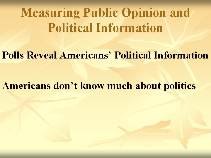 Measuring Public Opinion and Political Information Polls Reveal Americans’ Political Information Americans don’t know