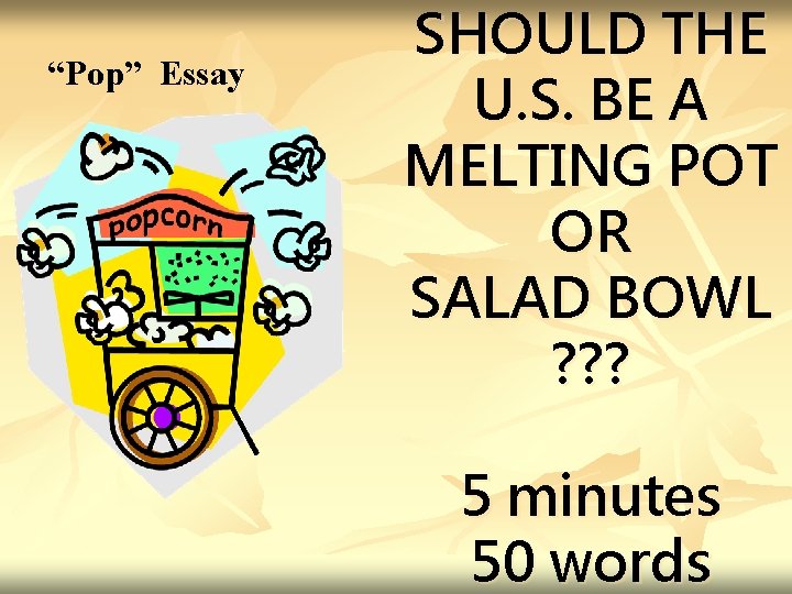 “Pop” Essay SHOULD THE U. S. BE A MELTING POT OR SALAD BOWL ?