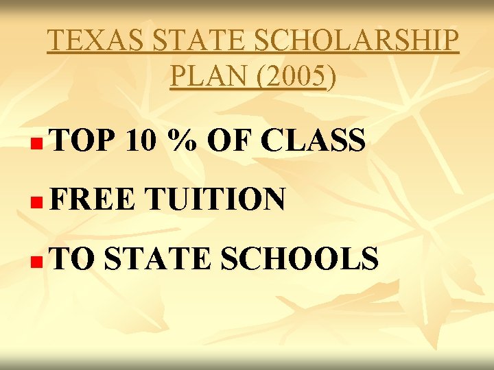 TEXAS STATE SCHOLARSHIP PLAN (2005) n TOP 10 % OF CLASS n FREE TUITION