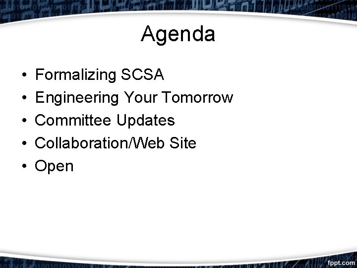 Agenda • • • Formalizing SCSA Engineering Your Tomorrow Committee Updates Collaboration/Web Site Open