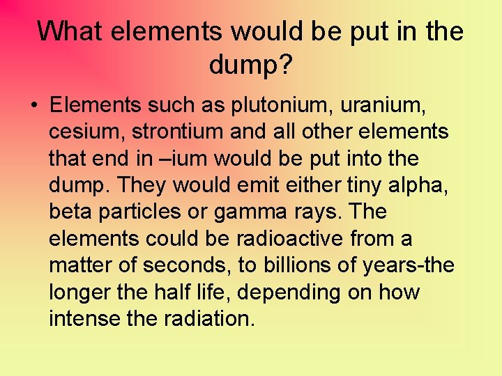 What elements would be put in the dump? • Elements such as plutonium, uranium,