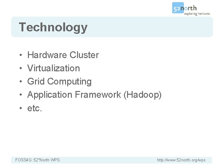 Technology • • • Hardware Cluster Virtualization Grid Computing Application Framework (Hadoop) etc. FOSS