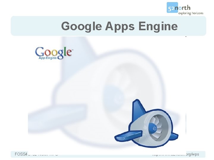 Google Apps Engine FOSS 4 G: 52°North WPS http: //www. 52 north. org/wps 