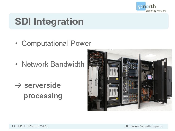 SDI Integration • Computational Power • Network Bandwidth serverside processing FOSS 4 G: 52°North