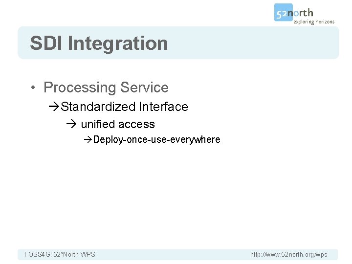 SDI Integration • Processing Service Standardized Interface unified access Deploy-once-use-everywhere FOSS 4 G: 52°North