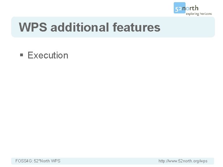 Introduction WPS additional features § Execution FOSS 4 G: 52°North WPS http: //www. 52