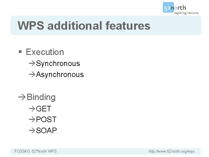 Introduction WPS additional features § Execution Synchronous Asynchronous Binding GET POST SOAP FOSS 4