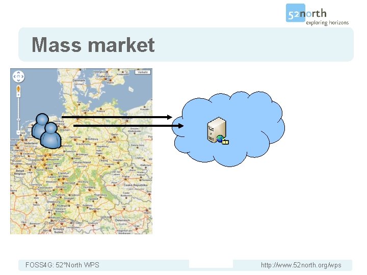 Mass market FOSS 4 G: 52°North WPS http: //www. 52 north. org/wps 
