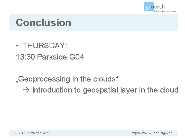 Conclusion • THURSDAY: 13: 30 Parkside G 04 „Geoprocessing in the clouds“ introduction to