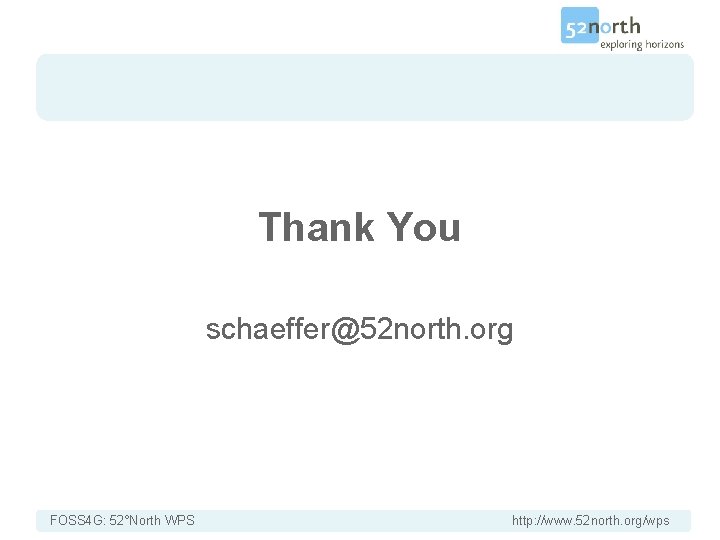 Thank You schaeffer@52 north. org FOSS 4 G: 52°North WPS http: //www. 52 north.
