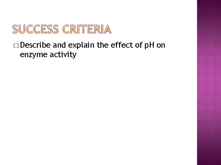 � Describe and explain the effect of p. H on enzyme activity 