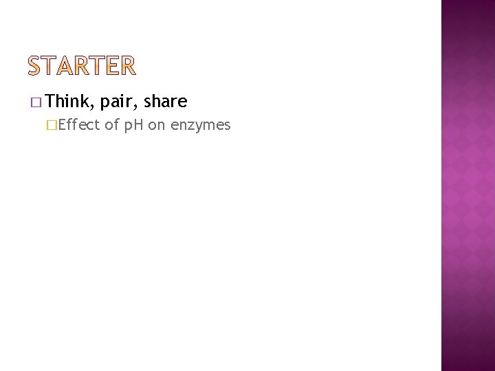 � Think, pair, share �Effect of p. H on enzymes 