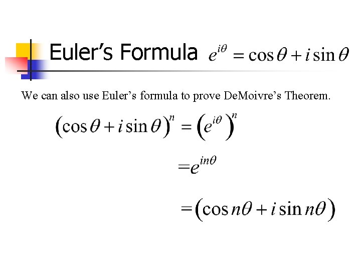 Euler’s Formula We can also use Euler’s formula to prove De. Moivre’s Theorem. 