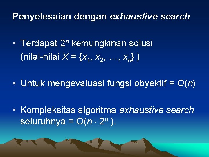 Penyelesaian dengan exhaustive search • Terdapat 2 n kemungkinan solusi (nilai-nilai X = {x