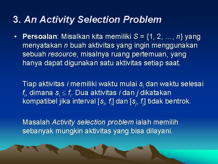 3. An Activity Selection Problem • Persoalan: Misalkan kita memiliki S = {1, 2,