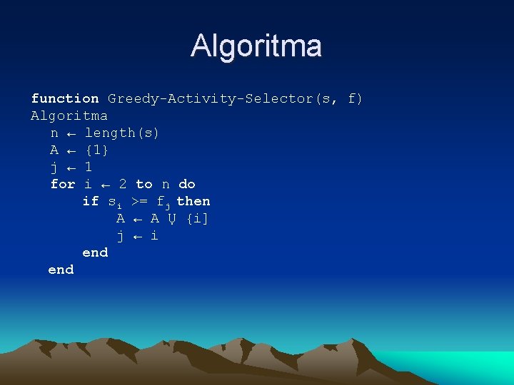 Algoritma function Greedy-Activity-Selector(s, f) Algoritma n ← length(s) A ← {1} j ← 1
