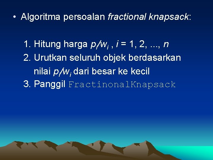  • Algoritma persoalan fractional knapsack: 1. Hitung harga pi/wi , i = 1,