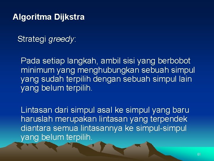 Algoritma Dijkstra Strategi greedy: Pada setiap langkah, ambil sisi yang berbobot minimum yang menghubungkan