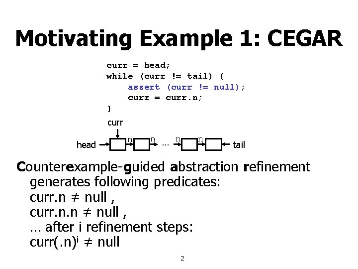 Motivating Example 1: CEGAR curr = head; while (curr != tail) { assert (curr