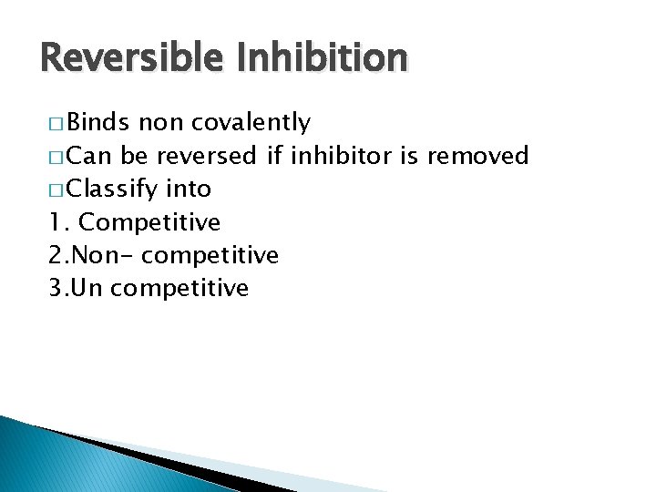 Reversible Inhibition � Binds non covalently � Can be reversed if inhibitor is removed