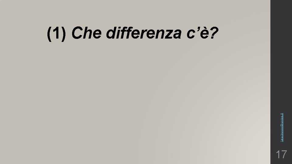 lara. trucco@unige. it (1) Che differenza c’è? 17 