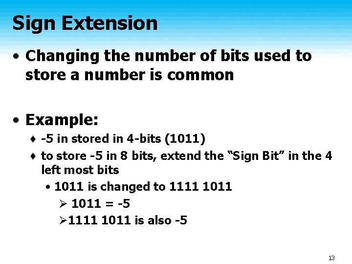 Sign Extension • Changing the number of bits used to store a number is