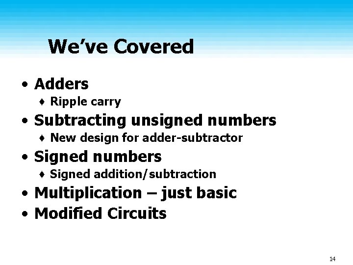 We’ve Covered • Adders ♦ Ripple carry • Subtracting unsigned numbers ♦ New design