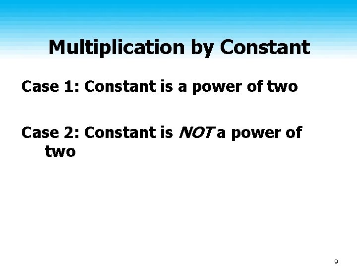 Multiplication by Constant Case 1: Constant is a power of two Case 2: Constant