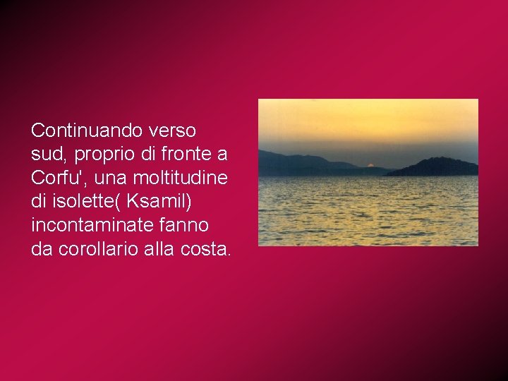 Continuando verso sud, proprio di fronte a Corfu', una moltitudine di isolette( Ksamil) incontaminate