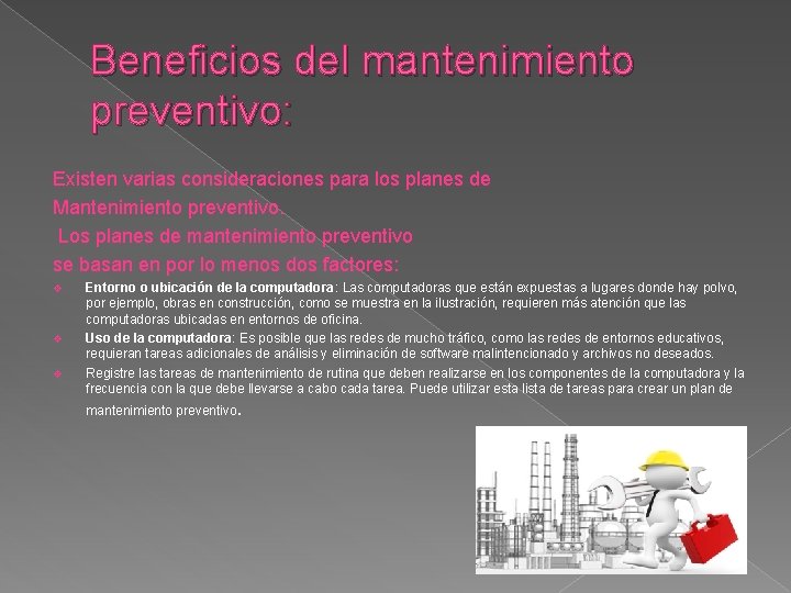 Beneficios del mantenimiento preventivo: Existen varias consideraciones para los planes de Mantenimiento preventivo. Los