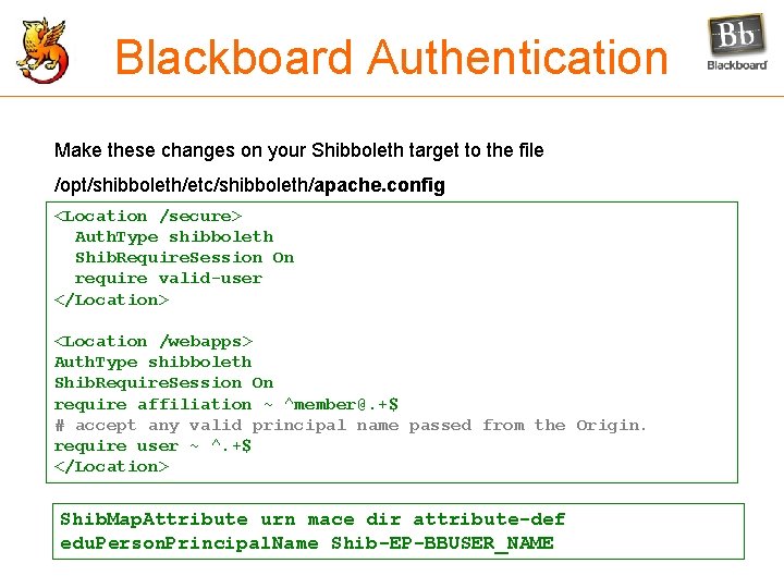Blackboard Authentication Make these changes on your Shibboleth target to the file /opt/shibboleth/etc/shibboleth/apache. config