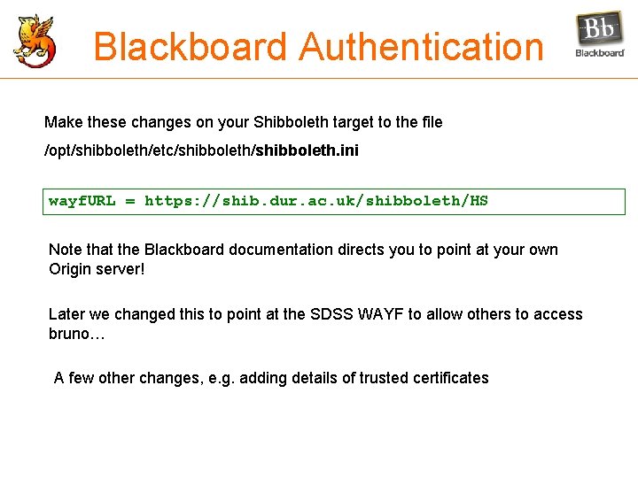 Blackboard Authentication Make these changes on your Shibboleth target to the file /opt/shibboleth/etc/shibboleth. ini