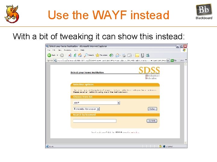 Use the WAYF instead With a bit of tweaking it can show this instead: