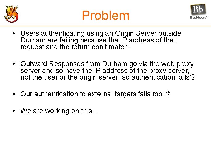 Problem • Users authenticating using an Origin Server outside Durham are failing because the
