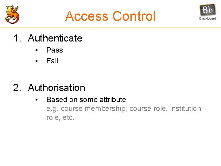 Access Control 1. Authenticate • • Pass Fail 2. Authorisation • Based on some