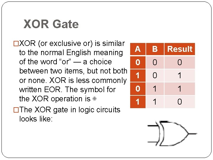 XOR Gate �XOR (or exclusive or) is similar A to the normal English meaning