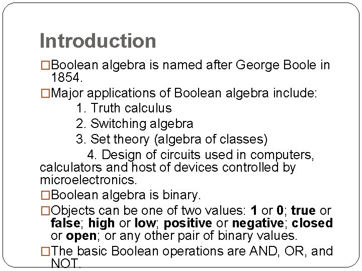 Introduction �Boolean algebra is named after George Boole in 1854. �Major applications of Boolean