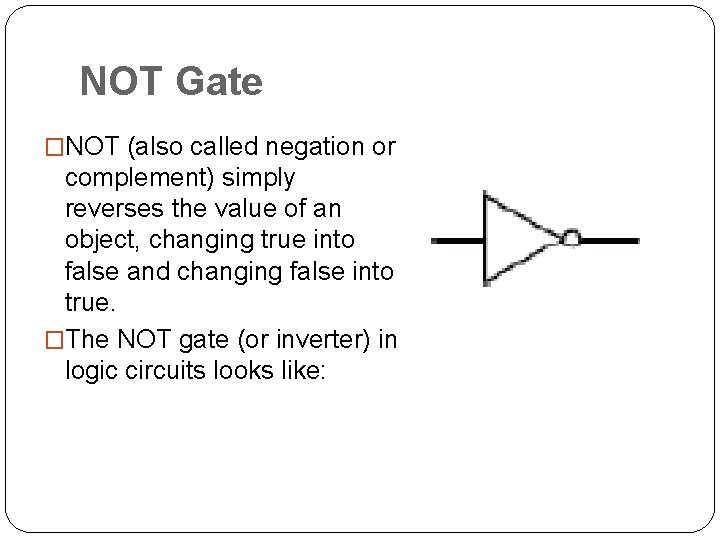 NOT Gate �NOT (also called negation or complement) simply reverses the value of an