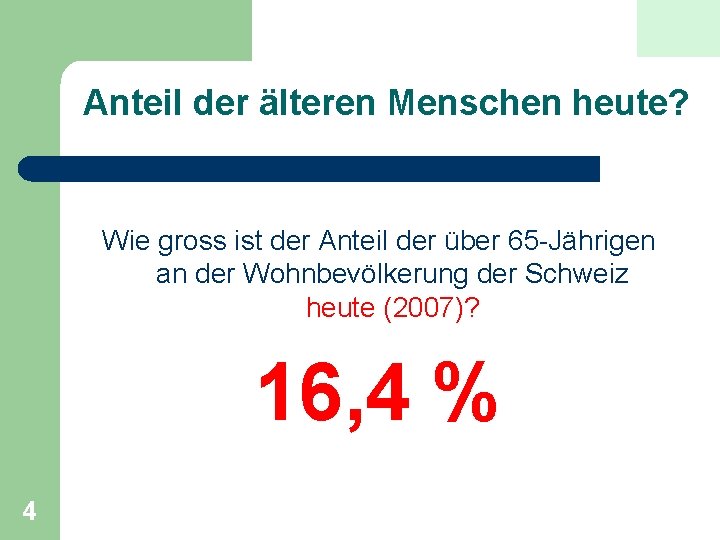 Anteil der älteren Menschen heute? Wie gross ist der Anteil der über 65 -Jährigen