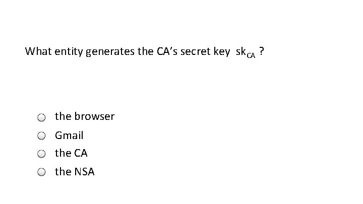 What entity generates the CA’s secret key sk. CA ? the browser Gmail the