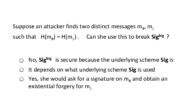 Suppose an attacker finds two distinct messages m 0, m 1 such that H(m
